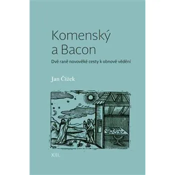 Komenský a Bacon: Dvě raně novověké cesty k obnově vědění - Jan Čížek (2017, brožovaná)