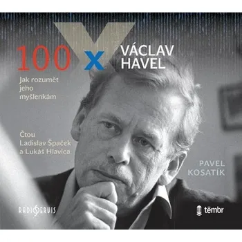 100 x Václav Havel - Jak rozumět jeho myšlenkám - Pavel Kosatík