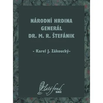 Kniha Národní hrdina generál Dr. M. R. Štefánik - Karel J. Zákoucký (E-Kniha)
