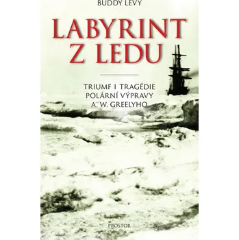 Literární biografie Labyrint z ledu: Triumf i tragédie polární výpravy A. W. Greelyho - Buddy Levy (2020, pevná)