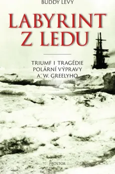 Literární biografie Labyrint z ledu: Triumf i tragédie polární výpravy A. W. Greelyho - Buddy Levy (2020, pevná)