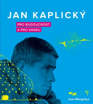 Literární biografie Jan Kaplický: Pro budoucnost a pro krásu - Ivan Margolius (2020, pevná)