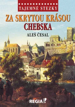 Cestování Tajemné stezky: Za skrytou krásou Chebska - Aleš Česal (2020, vázaná)
