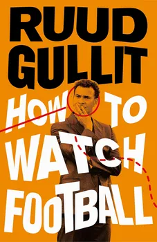 How To Watch Football - Ruud Gullit [EN] (2017, brožovaná)