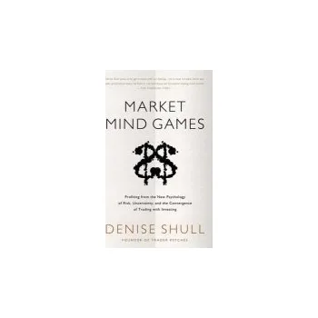Učebnice Market Mind Games: A Radical Psychology of Investing, Trading and Risk - Shull, Denise