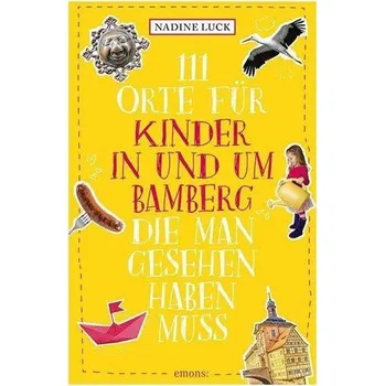 Cestování 111 Orte für Kinder in und um Bamberg, die man gesehen haben muss - Luck, Nadine