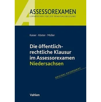 Die öffentlich-rechtliche Klausur im Assessorexamen Niedersachsen - Kaiser, Torsten