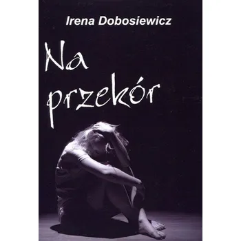 Na przekór - Dobosiewicz Irena