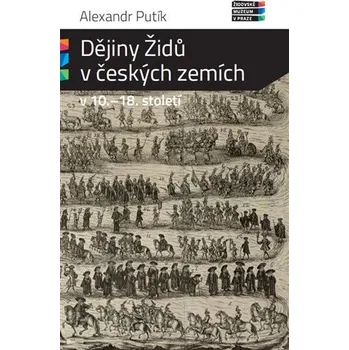 Dějiny Židů v českých zemích v 10. - 18. století - Alexandr Putík (2015, brožovaná)