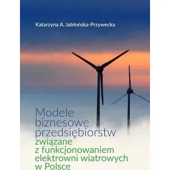 Modele biznesowe przedsiębiorstw związane z... - Katarzyna A. Jabłońska-Przywecka