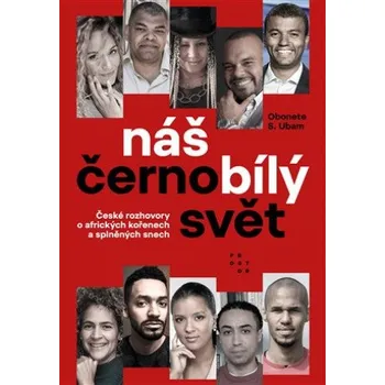 Náš černobílý svět: České rozhovory o afrických kořenech a splněných snech - Obonete S. Ubam (2021, pevná)