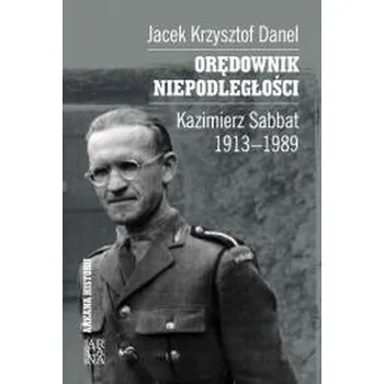 Literární biografie Orędownik niepodległości. Kazimierz Sabbat 1913-19 - Jacek Krzysztof Danel