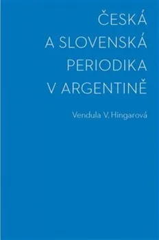 Česká a slovenská periodika v Argentině - Vendula Hingarová (2021, brožovaná)
