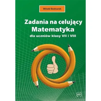 Přírodní věda Zadania na celujący. Matematyka dla ucz. kl. 7 i 8 - Witold Bednarek