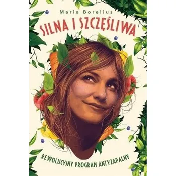 Silna i szczęśliwa. Rewolucyjny program... - Maria Borelius