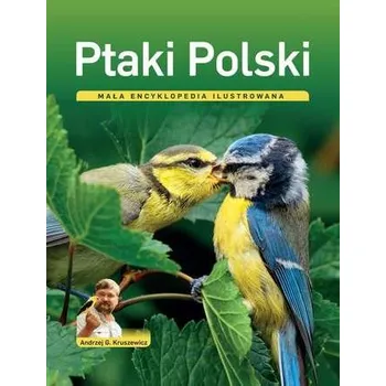 Encyklopedie PTAKI POLSKI MAŁA ENCYKLOPEDIA ILUSTROWANA - Andrzej G. Kruszewicz