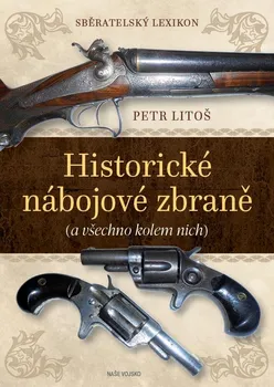Technika Sběratelský lexikon: Historické nábojové zbraně (a vše kolem nich) - Petr Litoš Vázaná (2021, vázaná)
