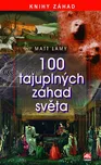 100 tajuplných záhad světa - Matt Lamy…