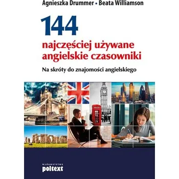 144 NAJCZĘŚCIEJ UŻYWANE ANGIELSKIE CZASOWNIKI NA SKRÓTY DO ZNAJOMOŚCI ANGIELSKIEGO - AGNIESZKA DRUMMER