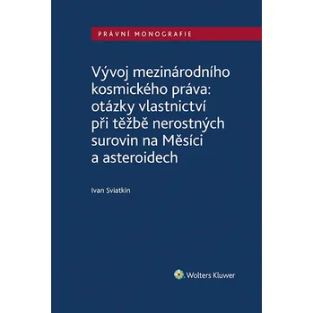 Kniha Vývoj mezinárodního kosmického práva: otázky vlastnictví při těžbě nerostných su - Ivan Sviatkin (E-Kniha)