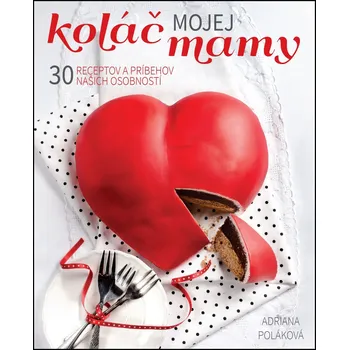Recenze Koláč mojej mamy: 30 receptov a príbehov našich osobností - Adriana Poláková [SK] (2014, flexo)