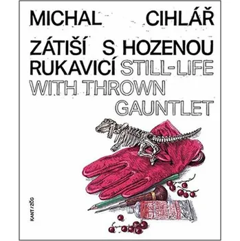 Populárně naučná literatura pro dospělé Zátiší s hozenou rukavicí/Still-Life With Thrown Gauntlet - Michal Cihlář [CS/EN] (2022, flexo)