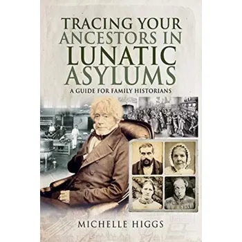 Tracing Your Ancestors in Lunatic Asylums - Higgs, Michelle