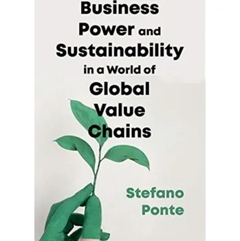 Business, Power and Sustainability in a World of Global Value Chains - Ponte, Stefano