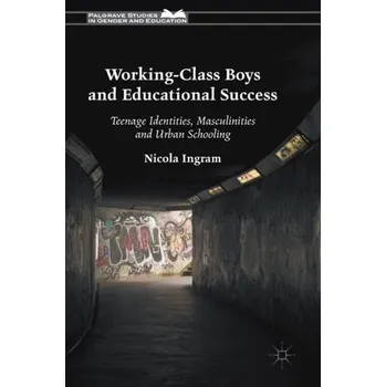 Working-Class Boys and Educational Success - Bathmaker, Ann-Marie; Ingram, Nicola; Abrahams, Jessie; Hoare, Anthony; Waller, Richard; Bradley, Harriet