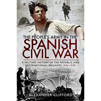 The People's Army in the Spanish Civil War - Clifford, Alexander