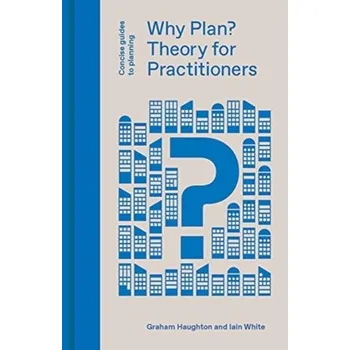 Why Plan? Planning Theory for Practitioners - Houghton, Graham; White, Iain