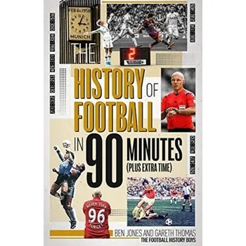 The History of Football in 90 Minutes - Dascombe, Ben; Reaburn, Peter; Reed, Rob; Weyers, Jonathan; Jones, Allan