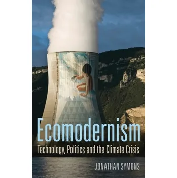 Ecomodernism: Technology, Politics and The Climate Crisis - Symons, Jonathan