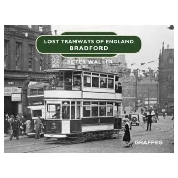 Lost Tramways of England: Bradford - Waller, Peter