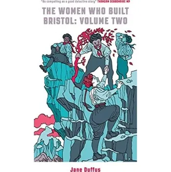 The Women Who Built Bristol: Volume Two - Duffus, Jane