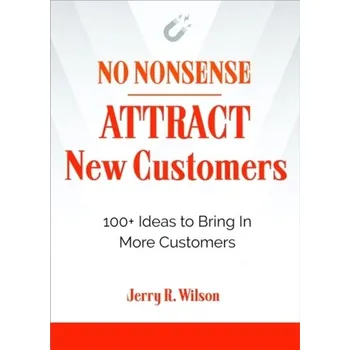 No Nonsense: Attract New Customers - Torres, Omar; Shipman, James T.; Wilson, Jerry D.; Higgins, Charles A.