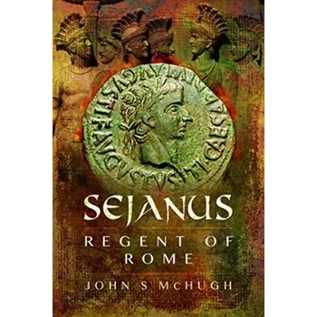 Sejanus: Regent of Rome - McHugh, John S.