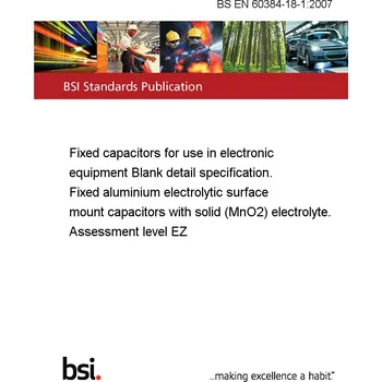 Anglický jazyk BS EN 60384-18-1:2007 Fixed capacitors for use in electronic equipment Blank detail specification. Fixed aluminium electrolytic surface mount capacitors with solid (MnO2) electrolyte. Assessment level EZ Anglicky PDF