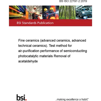 BS ISO 22197-2:2019 Fine ceramics (advanced ceramics, advanced technical ceramics). Test method for air-purification performance of semiconducting photocatalytic materials Removal of acetaldehyde Anglicky Tisk