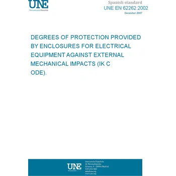 UNE EN 62262:2002 DEGREES OF PROTECTION PROVIDED BY ENCLOSURES FOR ELECTRICAL EQUIPMENT AGAINST EXTERNAL MECHANICAL IMPACTS (IK CODE). Španělsky Tisk