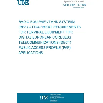 UNE TBR 11:1999 RADIO EQUIPMENT AND SYSTEMS (RES). ATTACHMENT REQUIREMENTS FOR TERMINAL EQUIPMENT FOR DIGITAL EUROPEAN CORDLESS TELECOMMUNICATIONS (DECT) PUBLIC ACCESS PROFILE (PAP) APPLICATIONS. Anglicky PDF
