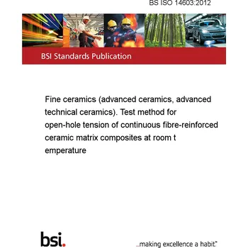 Anglický jazyk BS ISO 14603:2012 Fine ceramics (advanced ceramics, advanced technical ceramics). Test method for open-hole tension of continuous fibre-reinforced ceramic matrix composites at room temperature Anglicky PDF