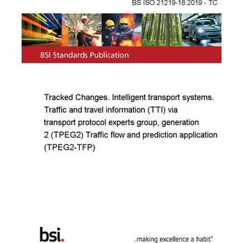 BS ISO 21219-18:2019 - TC Tracked Changes. Intelligent transport systems. Traffic and travel information (TTI) via transport protocol experts group, generation 2 (TPEG2) Traffic flow and prediction application (TPEG2-TFP) Anglicky Tisk