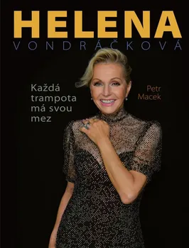 Literární biografie Helena Vondráčková: Každá trampota má svou mez - Petr Macek (2022, pevná)