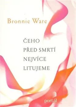 Kniha Čeho před smrtí nejvíce litujeme - Bronnie Ware (2014) [E-kniha]