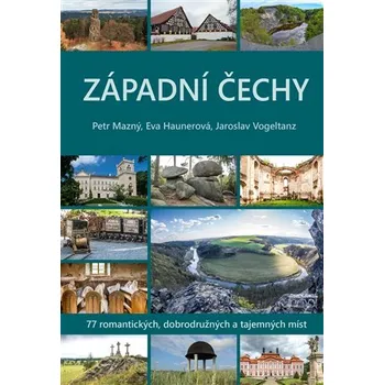Západní Čechy: 77 romantických, dobrodružných a tajemných míst - Petr Mazný a kol. (2022, pevná)