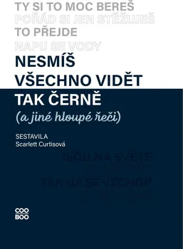 Nesmíš všechno vidět tak černě (a jiné hloupé řeči) - Scarlett Curtisová (2022, pevná)