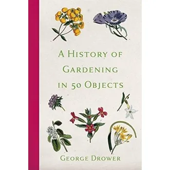A History of Gardening in 50 Objects - Drower, George [EN] (2021, Měkká, The History Press Ltd)