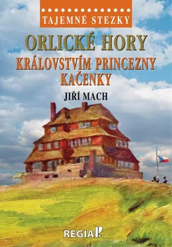 Cestování Tajemné stezky: Orlické hory královstvím princezny Kačenky - Jiří Mach (2022, pevná)