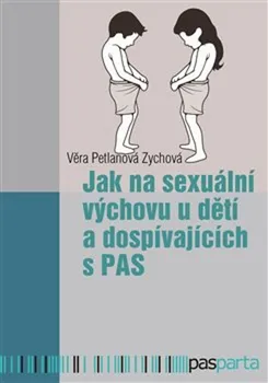 Jak na sexuální výchovu u dětí a dospívajících s PAS - Věra Petlanová Zychová (2022, brožovaná)